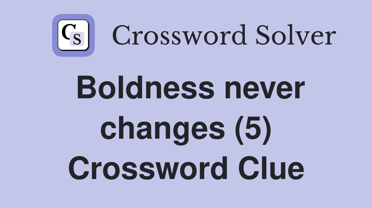 Boldness never changes (5) - Crossword Clue Answers - Crossword Solver